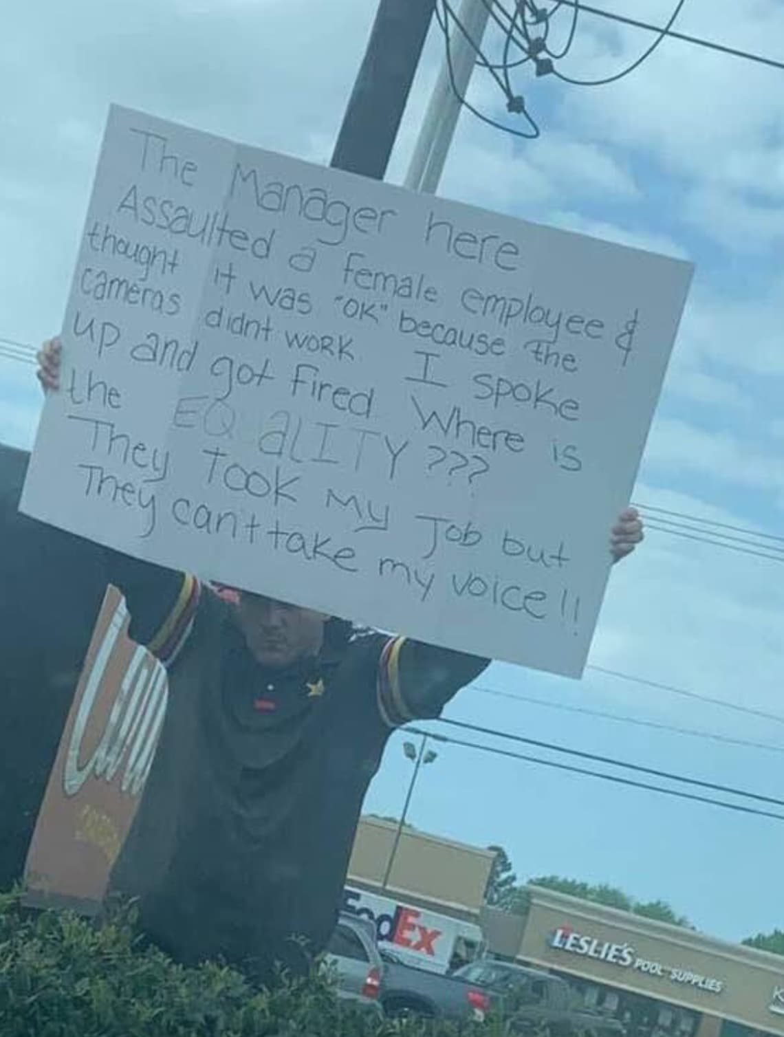 demonstration - The Manager here Assaulted a female employee & thought it was "Ok" because the cameras didnt work. I spoke up and got fired Where is the Eq Ality ??? They Took My Job but They can't take my voice!! EndEx Leslie'S Pool Supplies